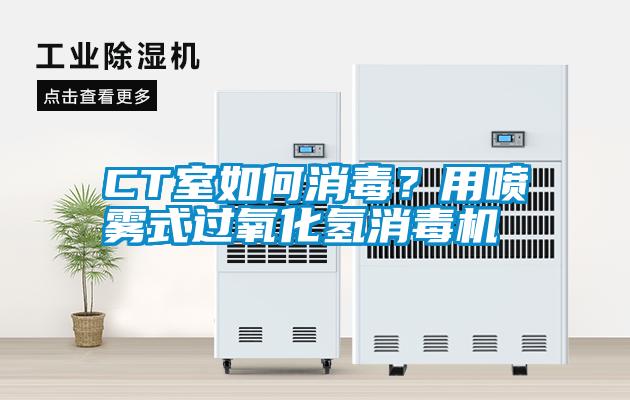 CT室如何消毒？用噴霧式過氧化氫消毒機(jī)