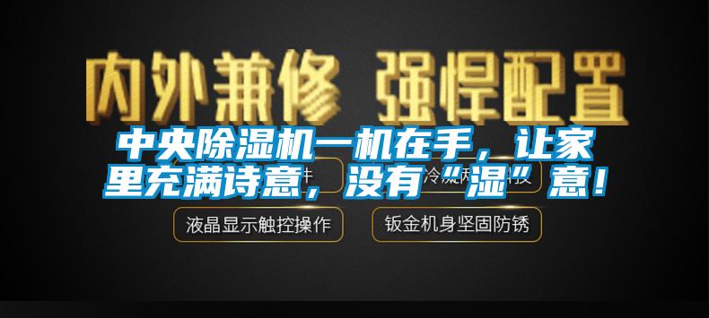 中央除濕機一機在手，讓家里充滿詩意，沒有“濕”意！