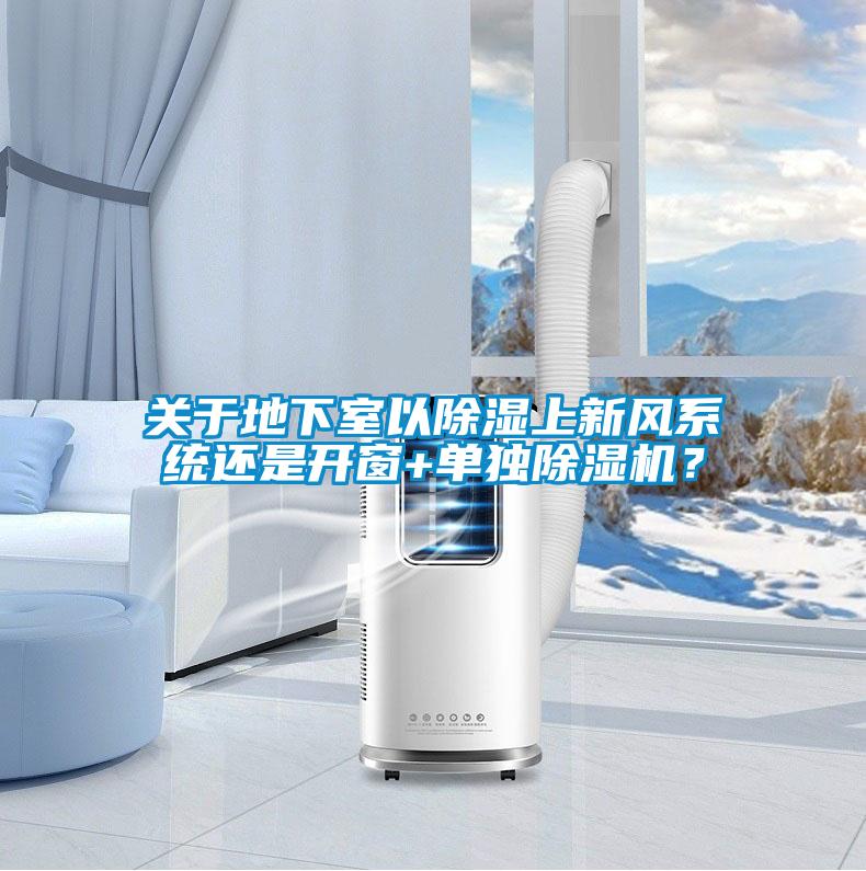 關(guān)于地下室以除濕上新風(fēng)系統(tǒng)還是開窗+單獨除濕機？