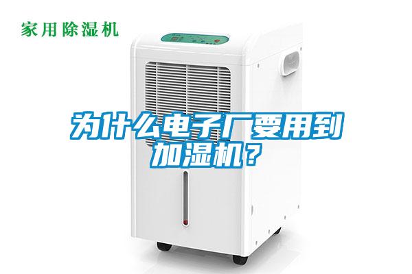 為什么電子廠要用到加濕機？
