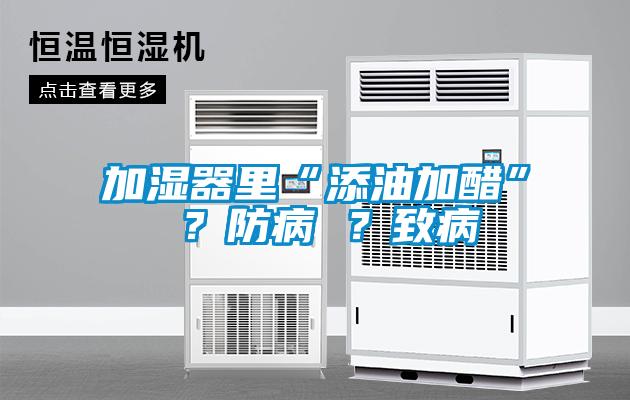 加濕器里“添油加醋” ？防病 ？致病