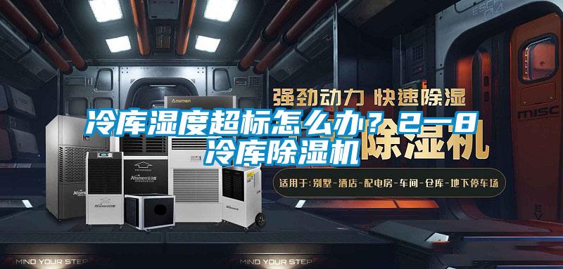 冷庫濕度超標(biāo)怎么辦？2一8℃冷庫除濕機
