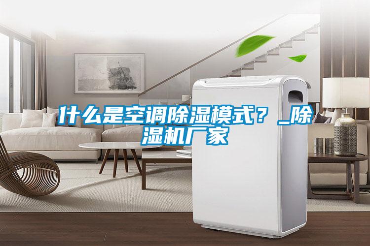 什么是空調(diào)除濕模式？_除濕機(jī)廠家