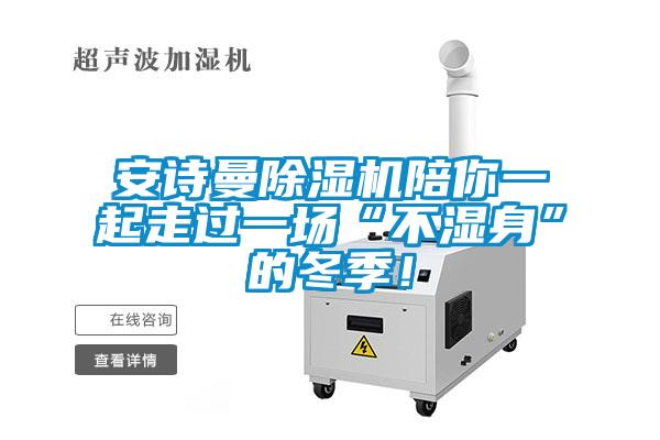 安詩曼除濕機陪你一起走過一場“不濕身”的冬季！