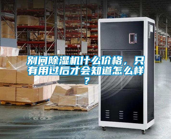 別問(wèn)除濕機(jī)什么價(jià)格，只有用過(guò)后才會(huì)知道怎么樣？