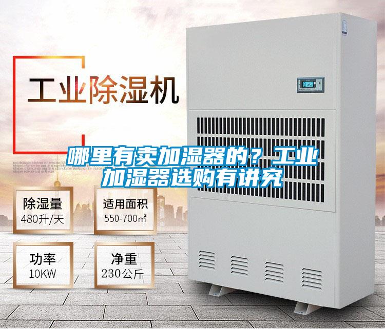 哪里有賣加濕器的？工業(yè)加濕器選購有講究