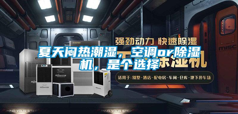 夏天悶熱潮濕，空調(diào)or除濕機(jī)，是個(gè)選擇