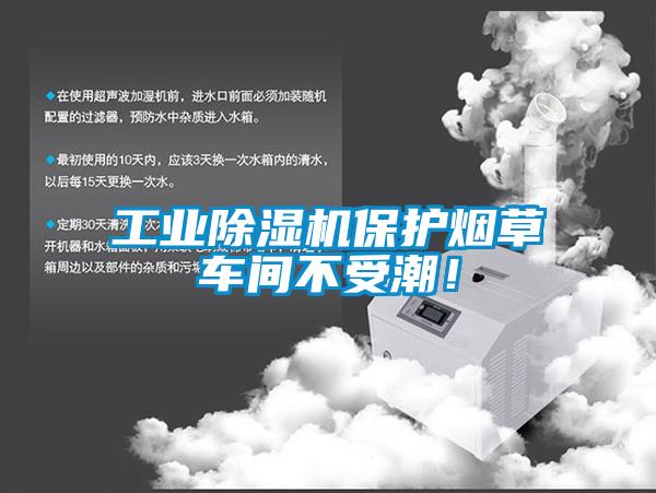 工業(yè)除濕機(jī)保護(hù)煙草車間不受潮！