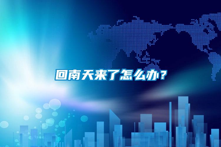 回南天來(lái)了怎么辦？