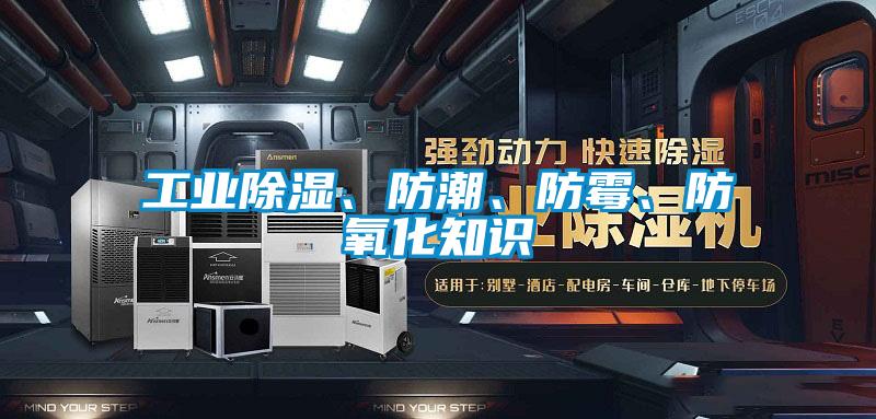 工業(yè)除濕、防潮、防霉、防氧化知識(shí)