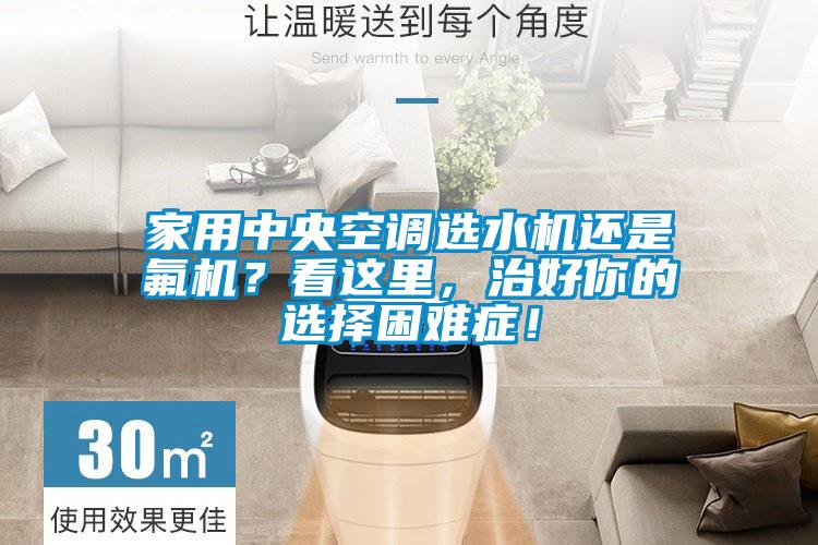 家用中央空調(diào)選水機還是氟機？看這里，治好你的選擇困難癥！