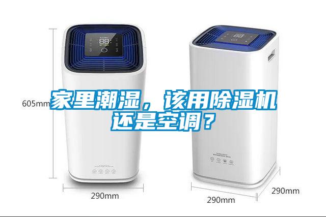 家里潮濕，該用除濕機還是空調(diào)？