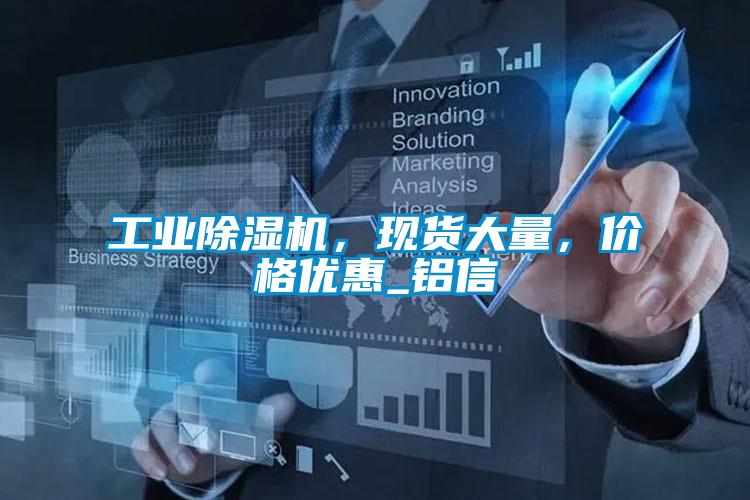 工業(yè)除濕機，現(xiàn)貨大量，價格優(yōu)惠_鋁信