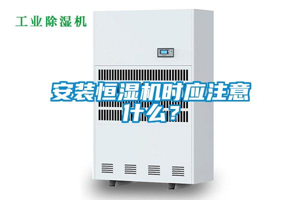 安裝恒濕機(jī)時(shí)應(yīng)注意什么？