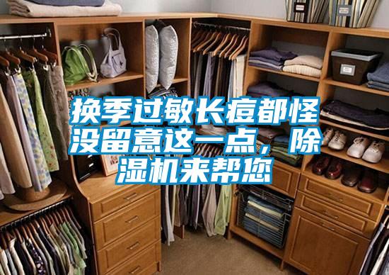 換季過敏長(zhǎng)痘都怪沒留意這一點(diǎn),除濕機(jī)來幫您