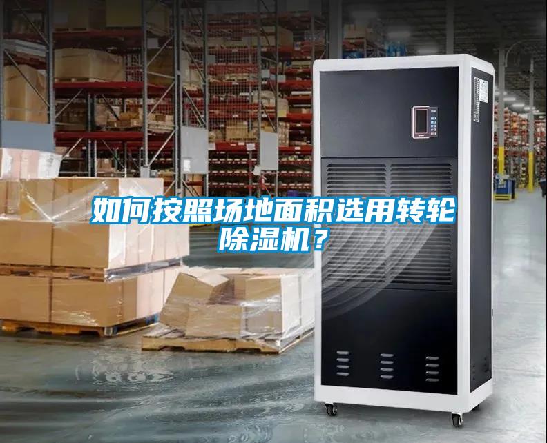 如何按照場地面積選用轉(zhuǎn)輪除濕機(jī)？