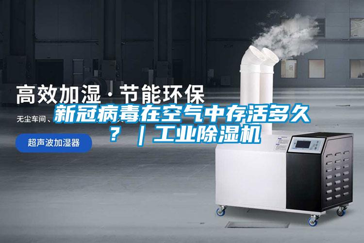 新冠病毒在空氣中存活多久？｜工業(yè)除濕機(jī)