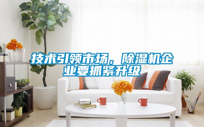技術(shù)引領(lǐng)市場，除濕機企業(yè)要抓緊升級