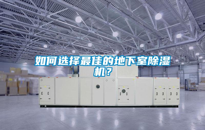 如何選擇最佳的地下室除濕機(jī)？