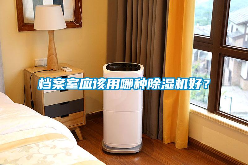 檔案室應(yīng)該用哪種除濕機好？