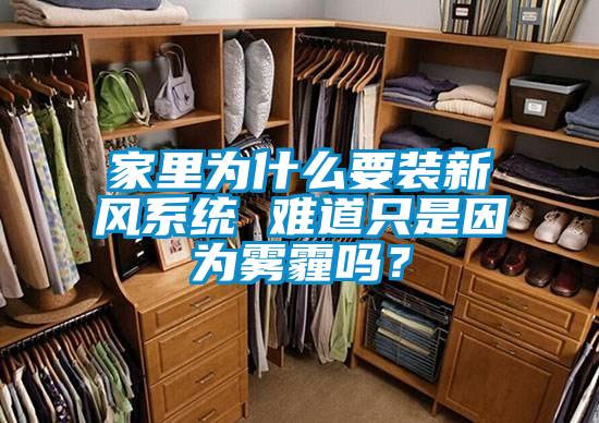 家里為什么要裝新風(fēng)系統(tǒng) 難道只是因?yàn)殪F霾嗎？