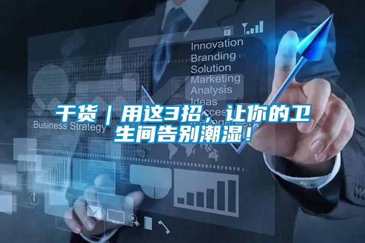 干貨｜用這3招，讓你的衛(wèi)生間告別潮濕！