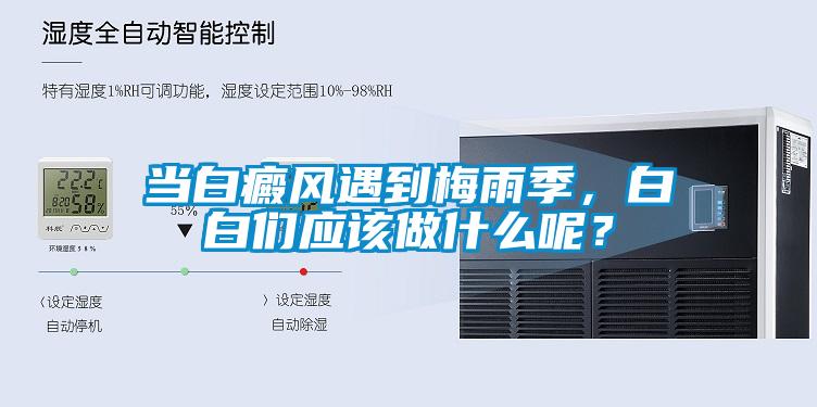 當(dāng)白癜風(fēng)遇到梅雨季，白白們應(yīng)該做什么呢？