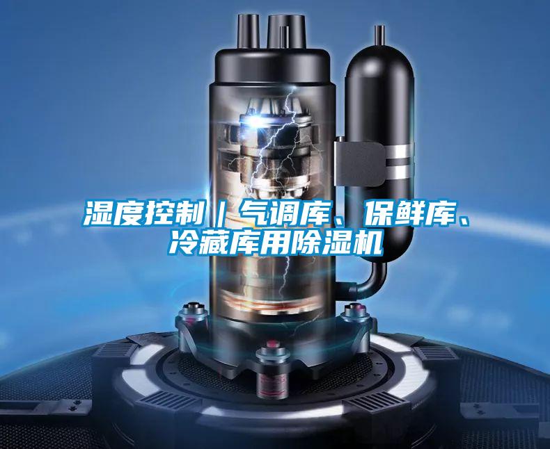 濕度控制｜氣調(diào)庫(kù)、保鮮庫(kù)、冷藏庫(kù)用除濕機(jī)