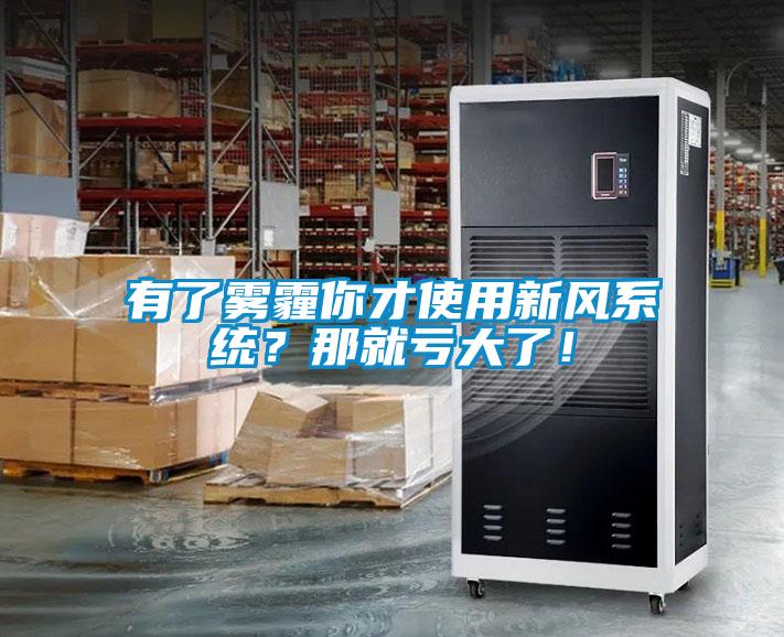 有了霧霾你才使用新風(fēng)系統(tǒng)？那就虧大了！