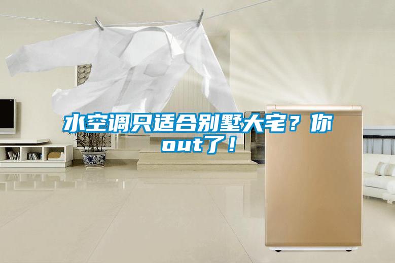 水空調(diào)只適合別墅大宅？你out了！