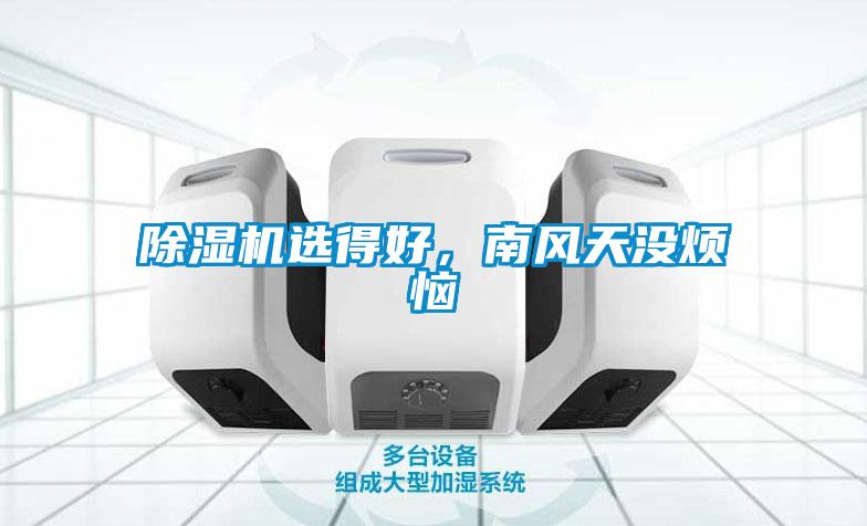 除濕機(jī)選得好，南風(fēng)天沒煩惱