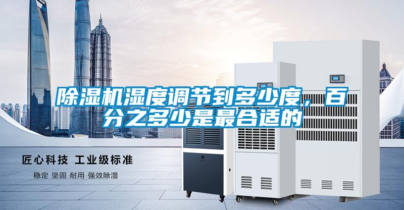 除濕機(jī)濕度調(diào)節(jié)到多少度，百分之多少是最合適的