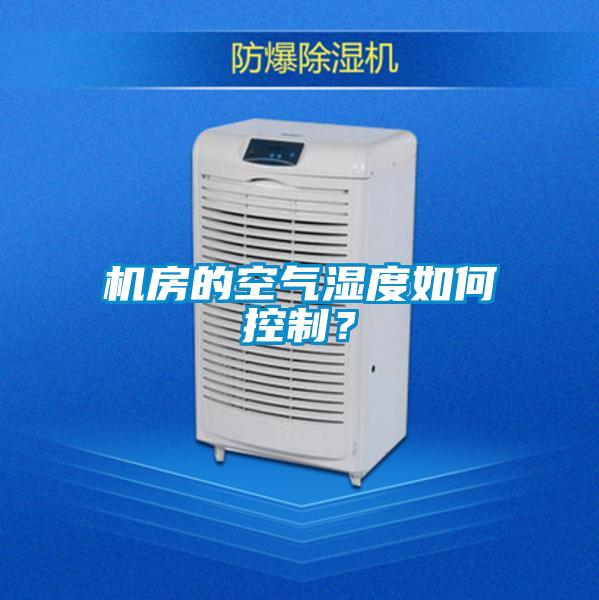 機(jī)房的空氣濕度如何控制？
