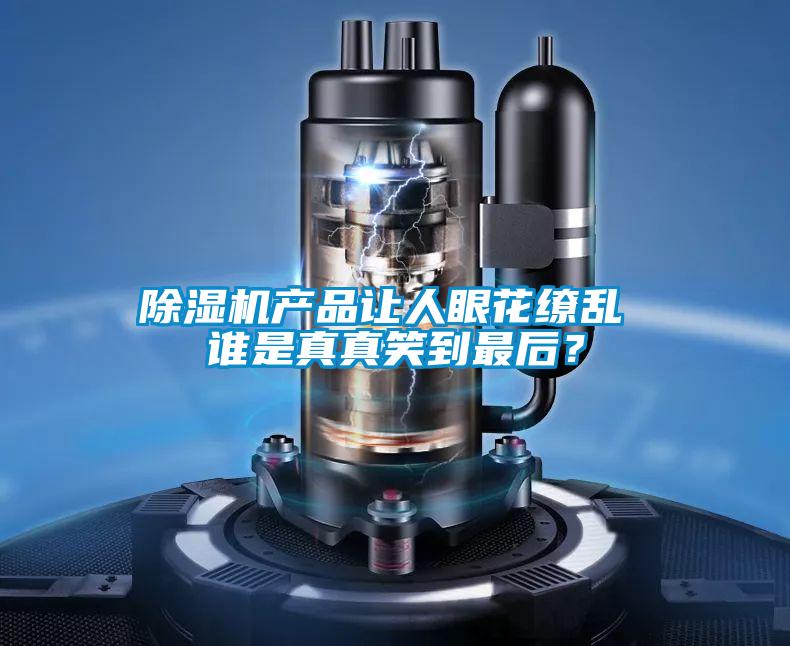 除濕機產(chǎn)品讓人眼花繚亂 誰是真真笑到最后？