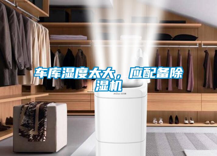 車庫濕度太大,應(yīng)配備除濕機(jī)