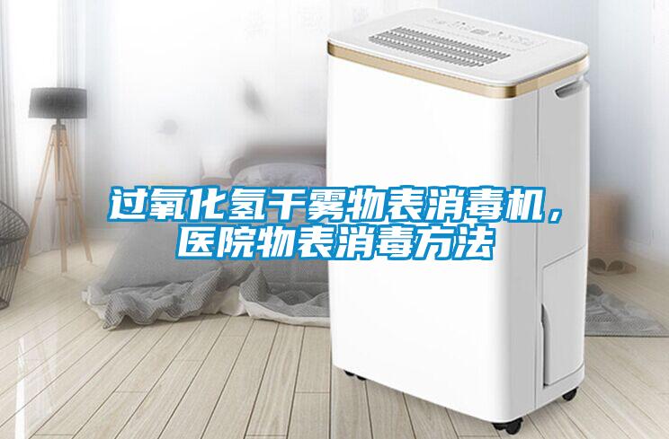 過氧化氫干霧物表消毒機，醫(yī)院物表消毒方法