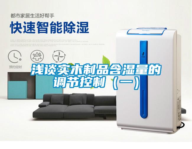 淺談實木制品含濕量的調(diào)節(jié)控制(一)