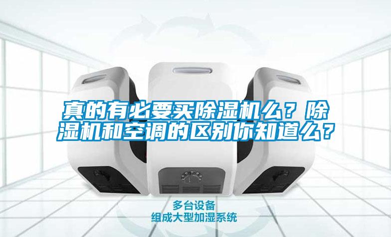 真的有必要買除濕機(jī)么？除濕機(jī)和空調(diào)的區(qū)別你知道么？