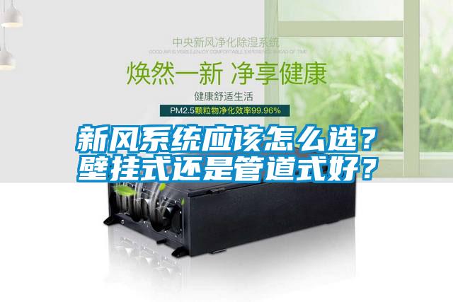 新風(fēng)系統(tǒng)應(yīng)該怎么選？壁掛式還是管道式好？