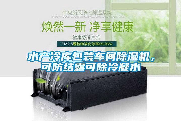 水產(chǎn)冷庫包裝車間除濕機,可防結露可除冷凝水