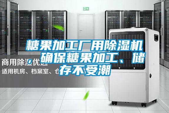 糖果加工廠用除濕機(jī)，確保糖果加工、儲(chǔ)存不受潮