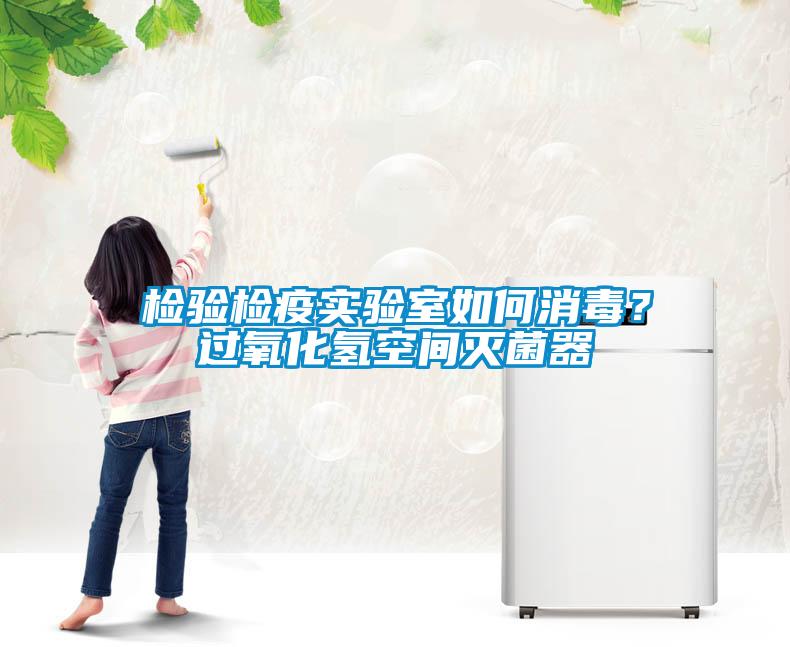 檢驗(yàn)檢疫實(shí)驗(yàn)室如何消毒?過(guò)氧化氫空間滅菌器