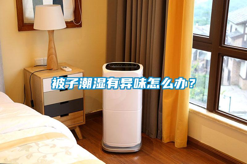 被子潮濕有異味怎么辦？