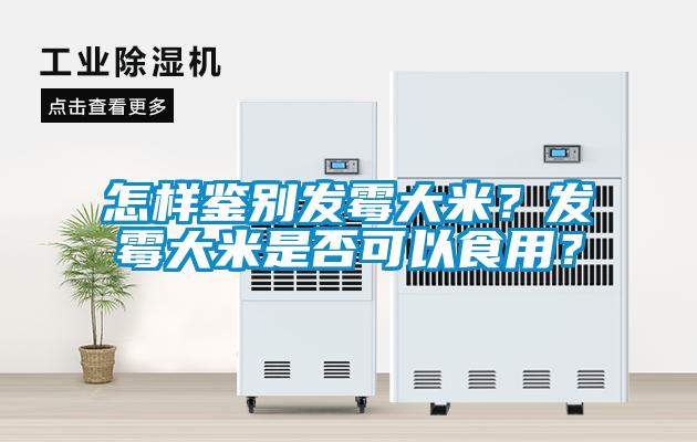 怎樣鑒別發(fā)霉大米？發(fā)霉大米是否可以食用？
