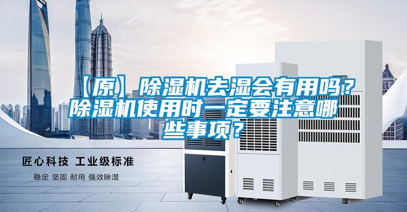 【原】除濕機(jī)去濕會有用嗎？除濕機(jī)使用時一定要注意哪些事項？