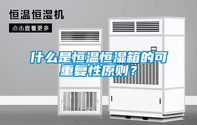 什么是恒溫恒濕箱的可重復(fù)性原則？