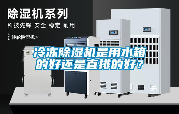 冷凍除濕機(jī)是用水箱的好還是直排的好？