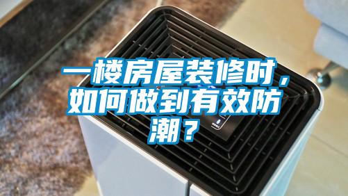 一樓房屋裝修時(shí)，如何做到有效防潮？