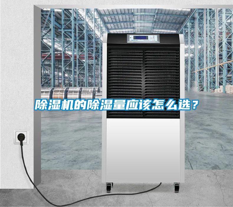 除濕機(jī)的除濕量應(yīng)該怎么選？