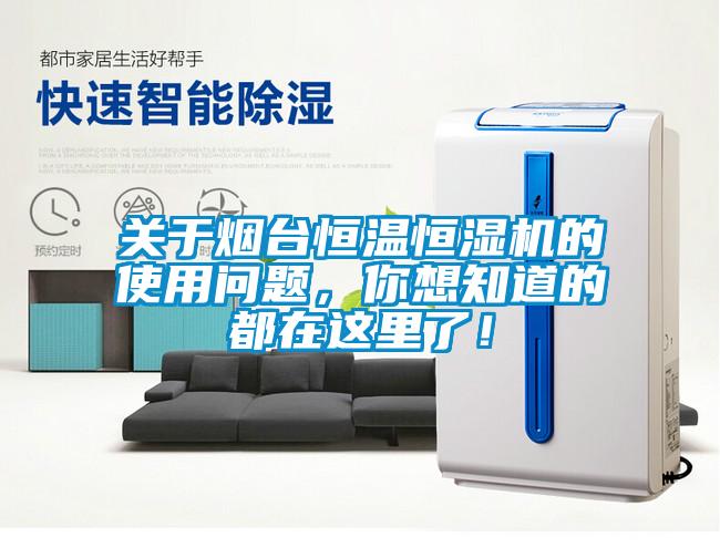 關(guān)于煙臺恒溫恒濕機(jī)的使用問題，你想知道的都在這里了！